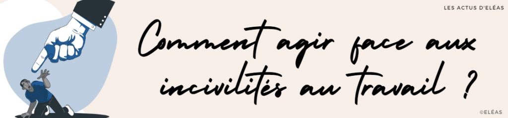 Incivilités au travail : comment y faire face ? ⎮ ÉLÉAS