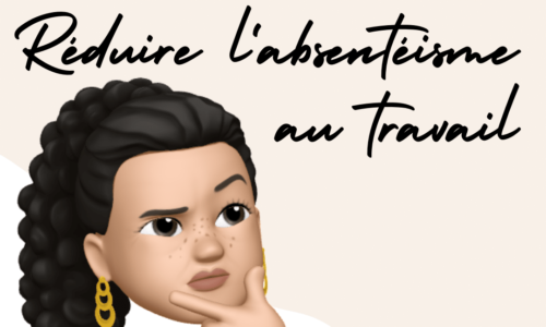 ABSENTÉISME AU TRAVAIL – Le réduire et promouvoir le bien-être au travail : Un défi collectif !